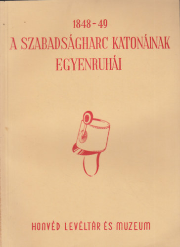 Honv�d Lev�lt�r �s M�zeum - 1848-49: A szabads�gharc katon�inak egyenruh�i