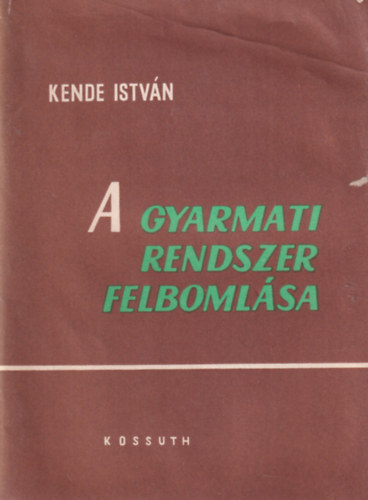 Kende Istvn - A gyarmati rendszer felbomlsa