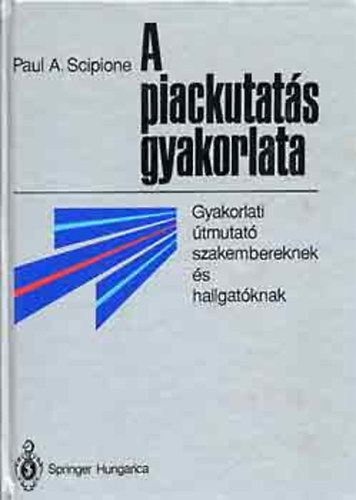 Paul A. Scipione - A piackutatás gyakorlata - Gyakorlati útmutató szakembereknek és hallgatóknak