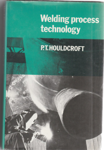 P. T. Houldcroft - Welding process technology (Hegesztsi folyamat technolgija - Angol nyelv)