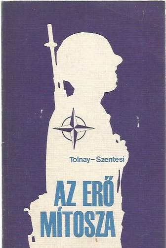 Tolnay-Szentesi - Az erő mítosza A NATO 35 éve