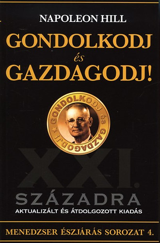 Napoleon Hill - Gondolkodj és gazdagodj! - XXI. századra aktualizált és átdolgozott kiadás