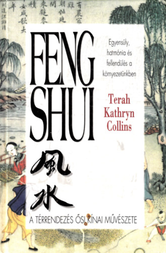 Terah Kathryn Collins - Feng shui (Egyensly, harmnia s fellendls a krnyezetnkben - A trrendezs si knai mvszete)