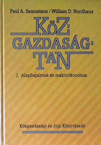 Paul A. Samuelson - William D. Nordhaus - Közgazdaságtan I. - Alapfogalmak és makroökonómia