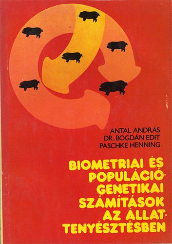 SZERZŐ Antal András Dr. Bogdán Edit Paschke Henning - Biometriai és populációgenetikai számítások az állattenyésztésbenn