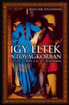 Kulcsr Zsuzsanna - gy ltek a lovagkorban - Nyugat-Eurpa a XI-XIV. szzadban