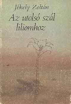 Jkely Zoltn - Az utols szl liliomhoz