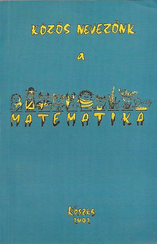 Hor�nyi-Orosz-Szegedi - K�z�s nevez�nk a matematika - K�szeg 2002