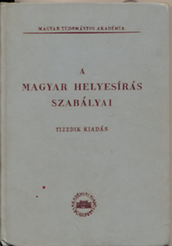 A Magyar helyesrs szablyai - Tizedik kiads- Akadmiai Kiad