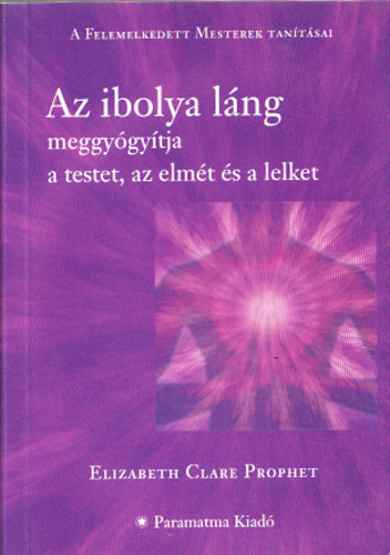 Elizabeth Clare Prophet - Az ibolya lng meggygytja a testet, az elmt s a lelket