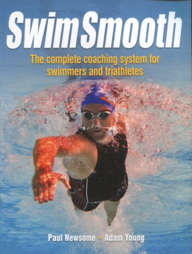 Adam Young Paul Newsome - Swim Smooth - The complete coaching programme for swimmers and triathletes