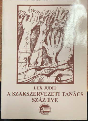 Lux Judit - A szakszervezeti tanács száz éve