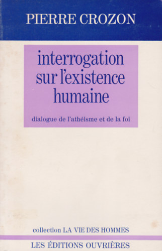 Pierre Crozon - Interrogation sur l'existence humaine - dialogue de l'athisme et de la foi