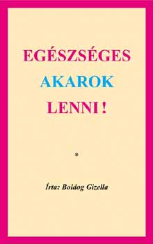 Boldog Gizella - Egészséges akarok lenni!