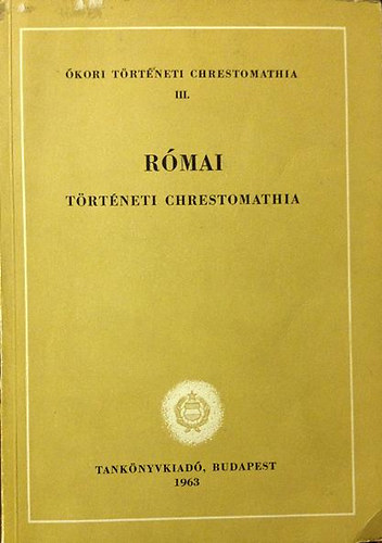 Borzs�k Istv�n  (szerk) - �kori t�rt�neti chrestomathia III.- R�mai t�rt�neti chrestomathia