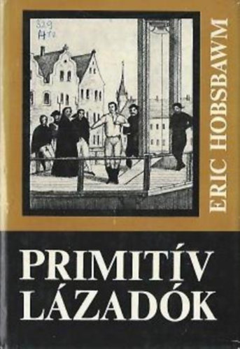 Eric Hobsbawm - Primitv lzadk (Vzlatok a trsadalmi mozgalmak archaikus formirl a XIX. s a XX. szzadban)