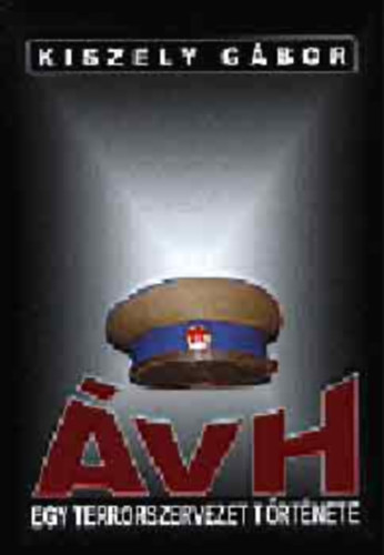 Kiszely Gábor - ÁVH - Egy terrorszervezet története