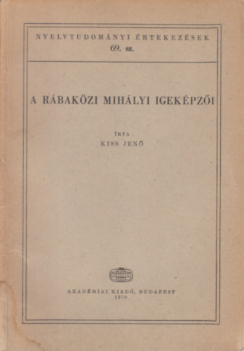 Kiss Jen - A rbakzi Mihlyi igekpzi (Nyelvtudomnyi rtekezsek 69.)