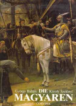 Bal�zs Gy�rgy-Szel�nyi K�roly - Die Magyaren (Geburt einer Europaischen Nation)
