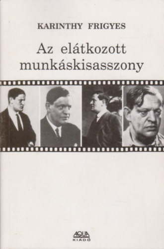 Karinthy Frigyes - Az eltkozott munkskisasszony - Vlogats az r ktetben mg nem publiklt rsaibl
