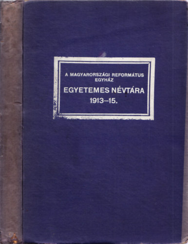 Heged�s J�nos szerk. - A magyarorsz�gi reform�tus egyh�z egyetemes n�vt�ra az 1913-15. �vekre.