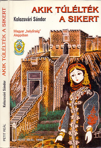 Kolozsv�ri S�ndor - Akik t�l�lt�k a sikert - Magyar "hely�rs�g" Alepp�ban avagy a Magyar N�phadsereg mindm�ig hom�lyban tartott eredm�nyes v�llalkoz�sa Sz�ri�ban