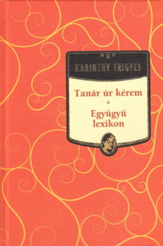 Karinthy Frigyes - Tan�r �r k�rem - Egy�gy� lexikon (Karinthy Frigyes m�vei 3.)