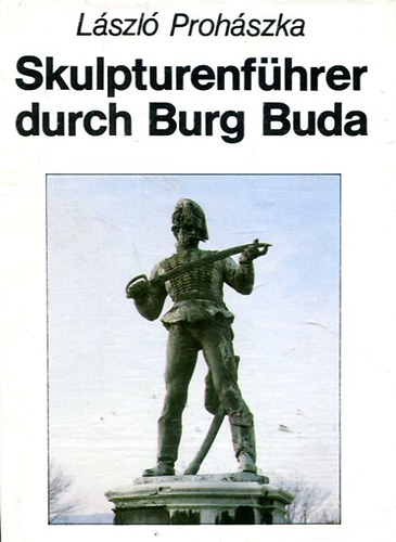 László Prohászka - Skulpturenführer durch Burg Buda
