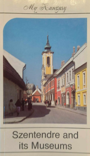 T�ka K�nyvkiad� - Szentendre and Its Museums (My Hungary)
