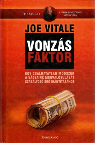 Joe Vitale - Vonzs faktor- Egy csalhatatlan mdszer a vgyaink megvalsulst szablyoz er irnytshoz