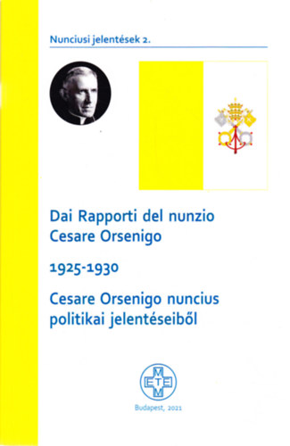 Somorjai �d�m  (szerk.) - Dai Rapporti del nunzio Cesare Orsenigo 1925-1930 Cesare Orsenigo nuncius politikai jelent�seib�l