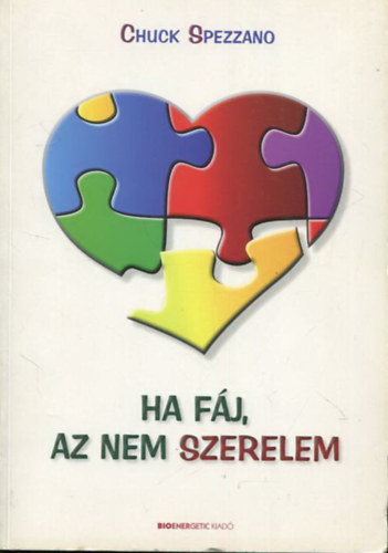 Chuck Spezzano - Ha fáj, az nem szerelem - A sikeres kapcsolatok titka