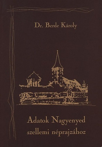 Berde K�roly - Adatok Nagyenyed szellemi n�prajz�hoz