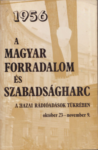 Varga Lszl (szerk.) - A magyar forradalom s szabadsgharc a hazai rdiadsok tkrben (1956 oktber 23 - november 9.)