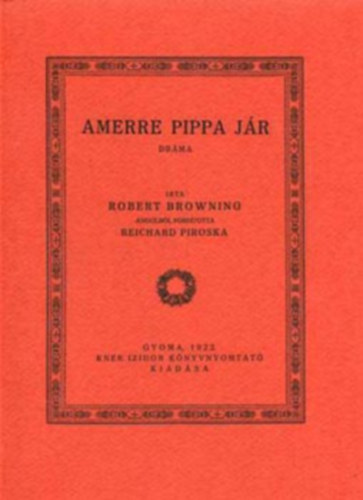 SZERZ Robert Browning FORDT Reichard Piroska GRAFIKUS Kozma Lajos - Amerre Pippa jr DRMA  (fametszs knyvdszekkel, gynyr kiadsa) sajt kppel