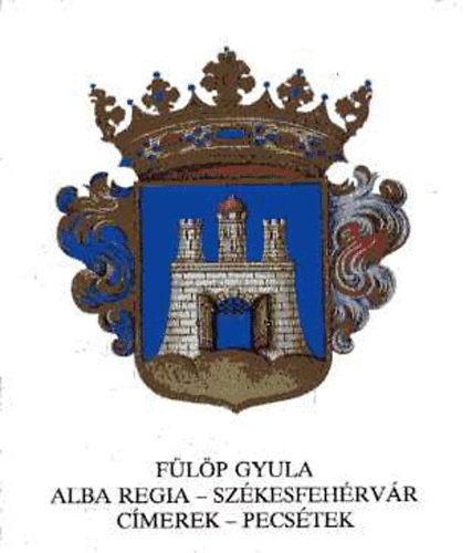 Fülöp Gyula - Alba Regia - Székesfehérvár. Címerek - pecsétek