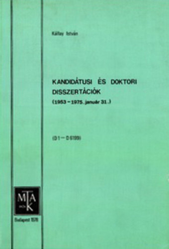 K�llay Istv�n  (szerk.) - Kandid�tusi �s doktori disszert�ci�k (1953 - 1975. janu�r 31.)