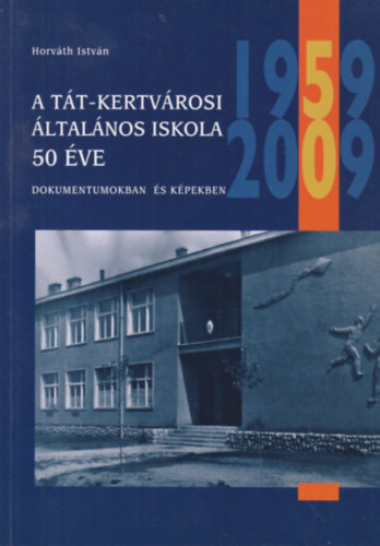 Horvth Istvn - A Tt-Kertvrosi ltalnos iskola 50 ve - dokumentumokban s kpekben