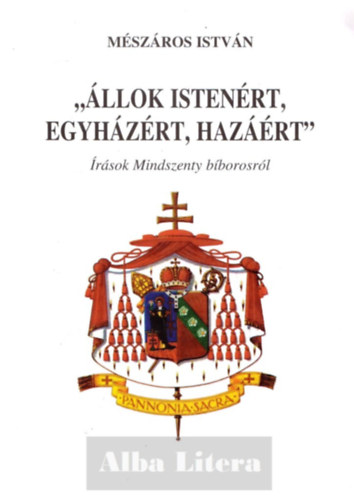 Mszros Istvn - "llok Istenrt, egyhzrt, hazrt" - rsok Mindszenty bborosrl