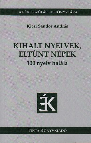 Kicsi Sndor Andrs - Kihalt nyelvek, eltnt npek - 100 nyelv halla