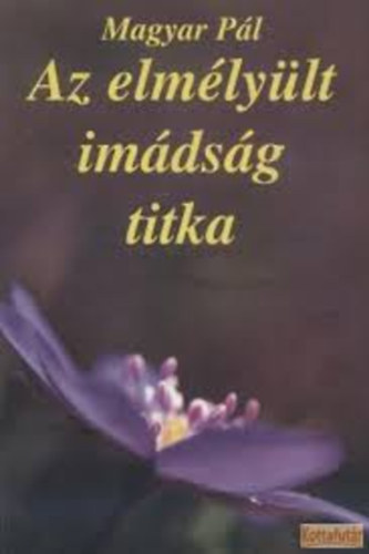 Magyar Pál - Az elmélyült imádság titka