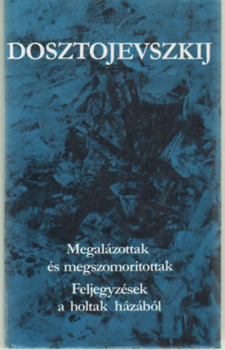 Fjodor Mihajlovics Dosztojevszkij - Megal�zottak �s megszomor�tottak - Feljegyz�sek a holtak h�z�b�l  - Dosztojevszkij m�vei