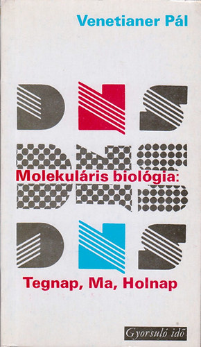Venetianer P�l - Molekul�ris biol�gia: Tegnap, Ma. Holnap