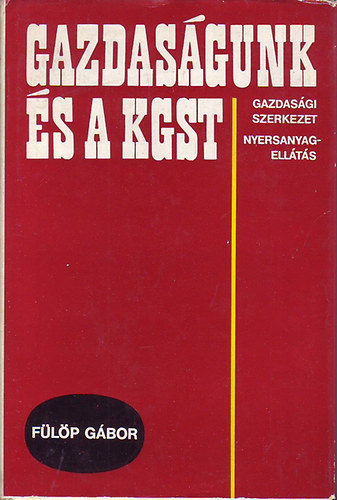 Fülöp Gábor - Gazdaságunk és a KGST