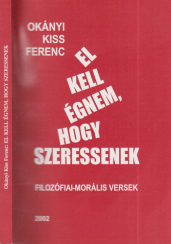 Oknyi Kiss Ferenc - El kell gnem, hogy szeressenek (Filozfiai-morlis versek)