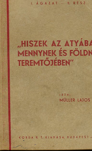 Müller Lajos S.J. - "Hiszek az atyában mennynek és földnek eremtőjében"