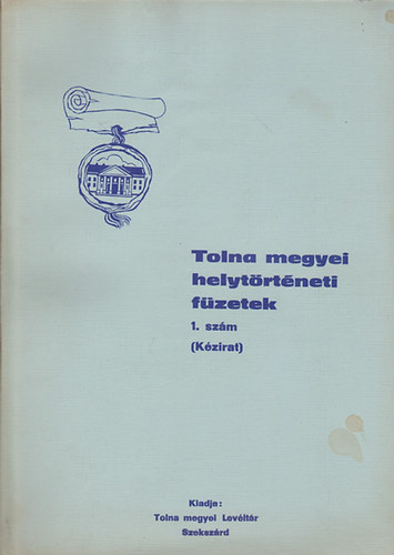Tolna megyei Lev�lt�r - Tolna megyei helyt�rt�neti f�zetek 1.