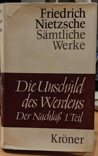 Friedrich Nietzsche - Die Unschuld des Werdens der Nachlass Band 1 (Az rksgg vls rtatlansga 1. ktet)(Krners Taschenausgabe Band 82)