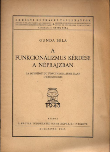 Gunda Bla - A funkcionlizmus krdse a nprajzban (Erdlyi Nprajzi Tanulmnyok 4.)