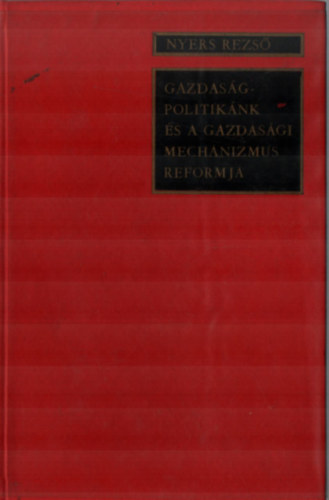 Nyers Rezs� - Gazdas�gpolitik�nk �s a gazdas�gi mechanizmus reformja